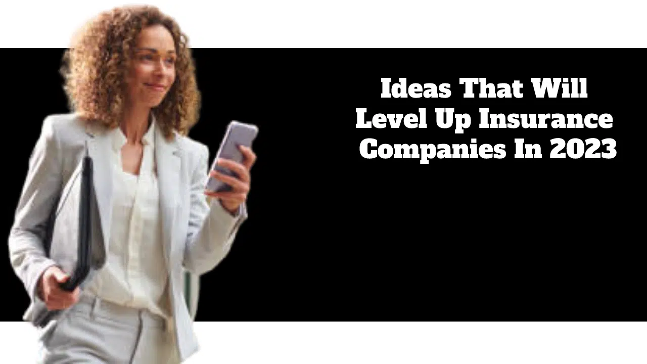 Ideas That Will Level Up Insurance Companies In 2023