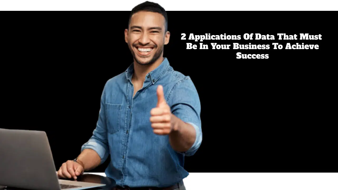 2 Applications Of Data That Must Be In Your Business To Achieve Success