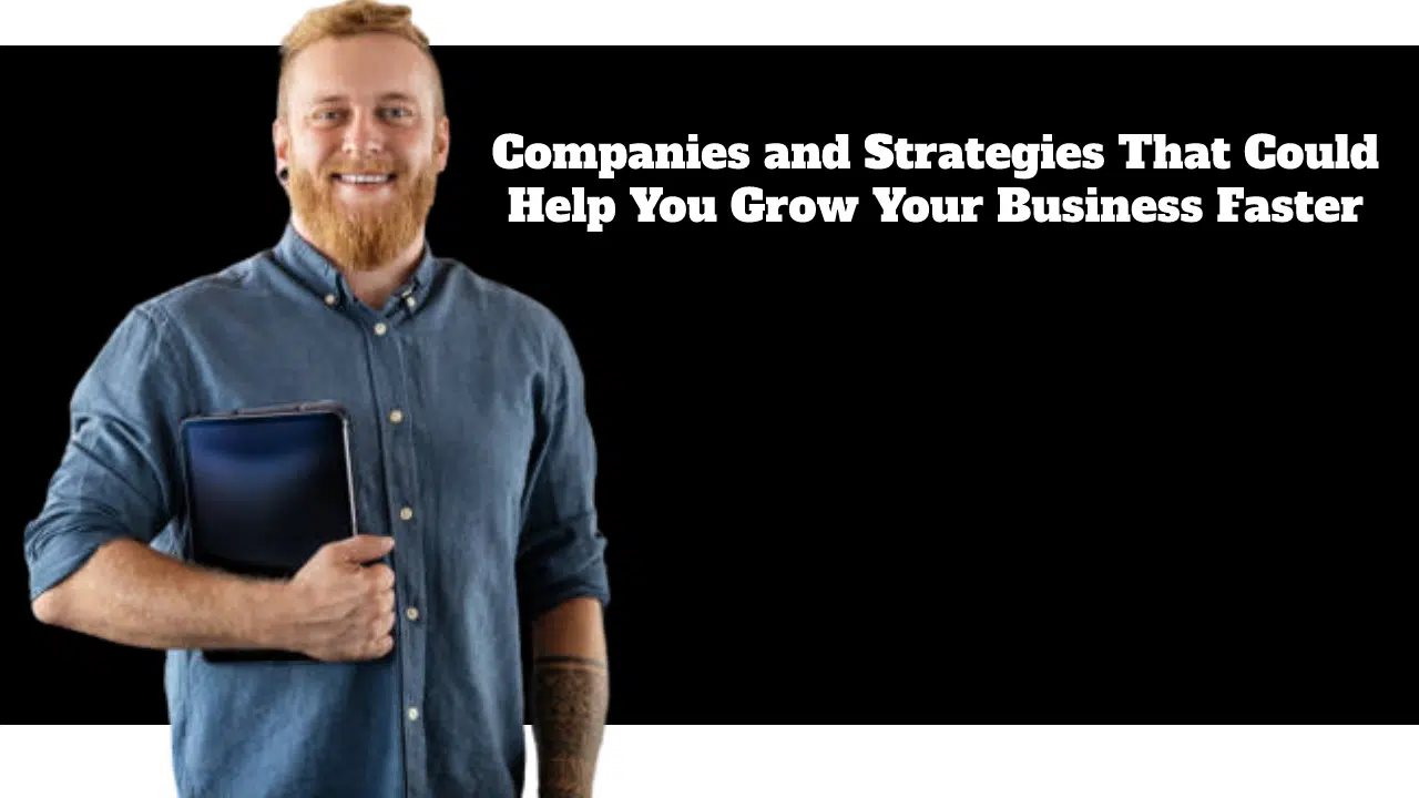 Companies and Strategies That Could Help You Grow Your Business Faster